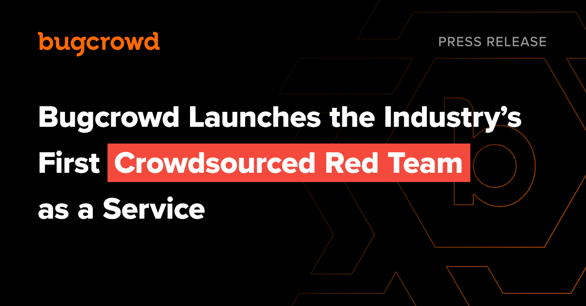 Bugcrowd Launches the Industry’s First Crowdsourced Red Team as a Service — A Scalable, Intelligence-Led Offense Against Today’s Threats and Preparedness for Zero Day Attacks